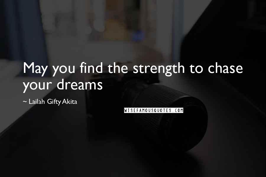 Lailah Gifty Akita Quotes: May you find the strength to chase your dreams