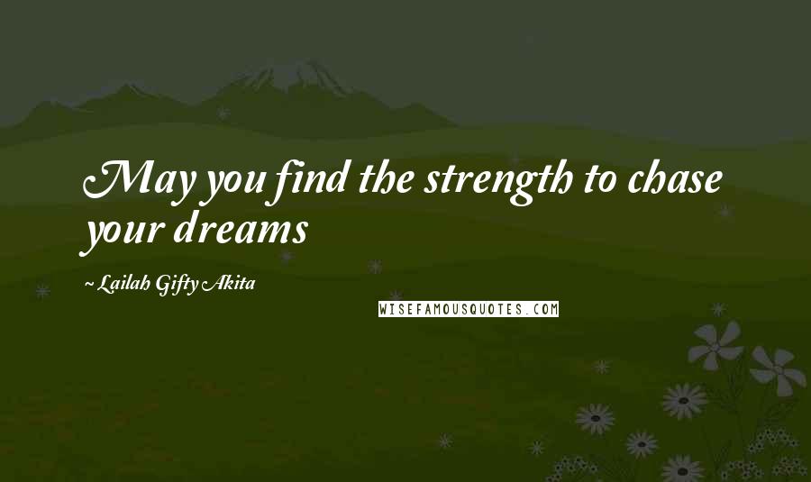 Lailah Gifty Akita Quotes: May you find the strength to chase your dreams