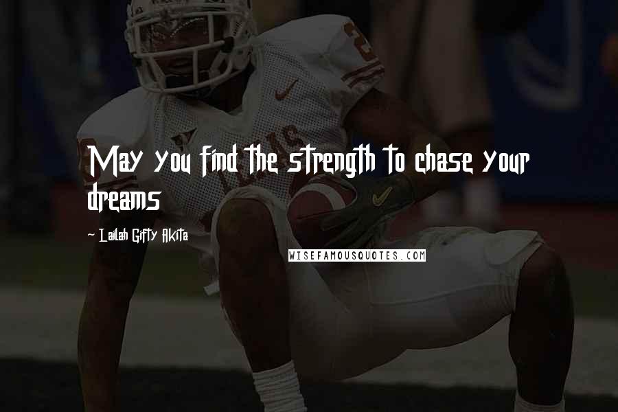 Lailah Gifty Akita Quotes: May you find the strength to chase your dreams