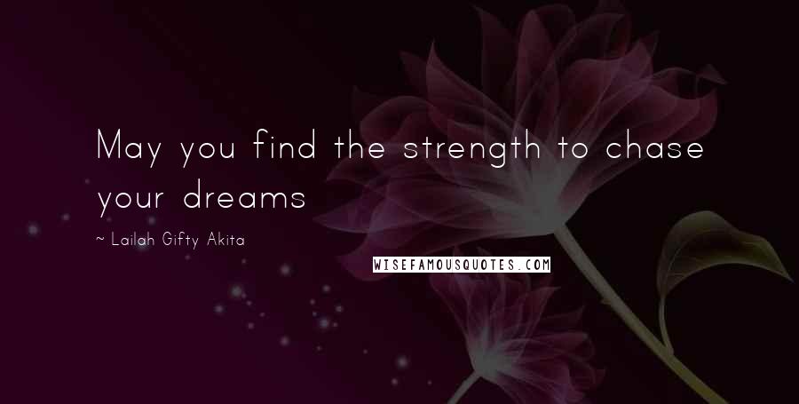 Lailah Gifty Akita Quotes: May you find the strength to chase your dreams