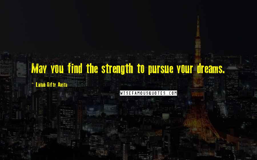 Lailah Gifty Akita Quotes: May you find the strength to pursue your dreams.