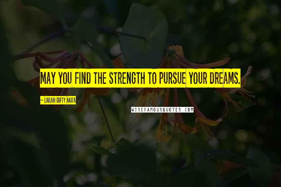 Lailah Gifty Akita Quotes: May you find the strength to pursue your dreams.