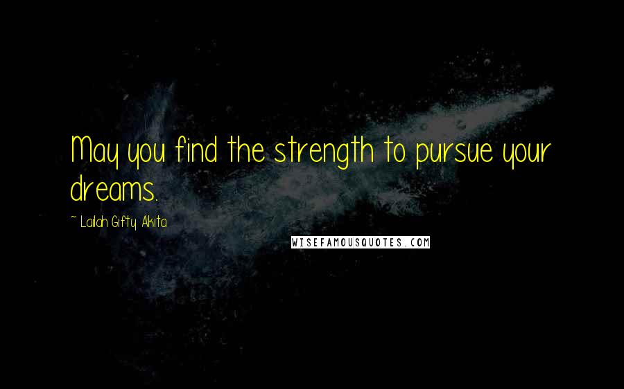 Lailah Gifty Akita Quotes: May you find the strength to pursue your dreams.