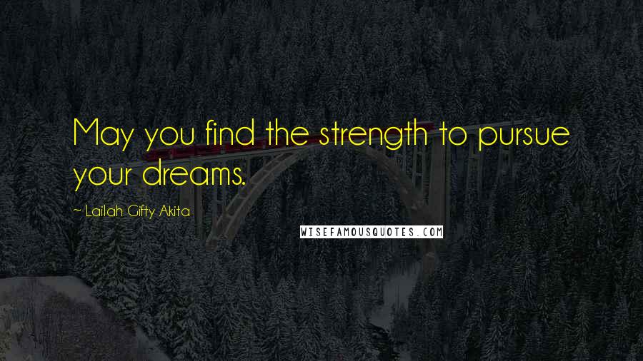 Lailah Gifty Akita Quotes: May you find the strength to pursue your dreams.