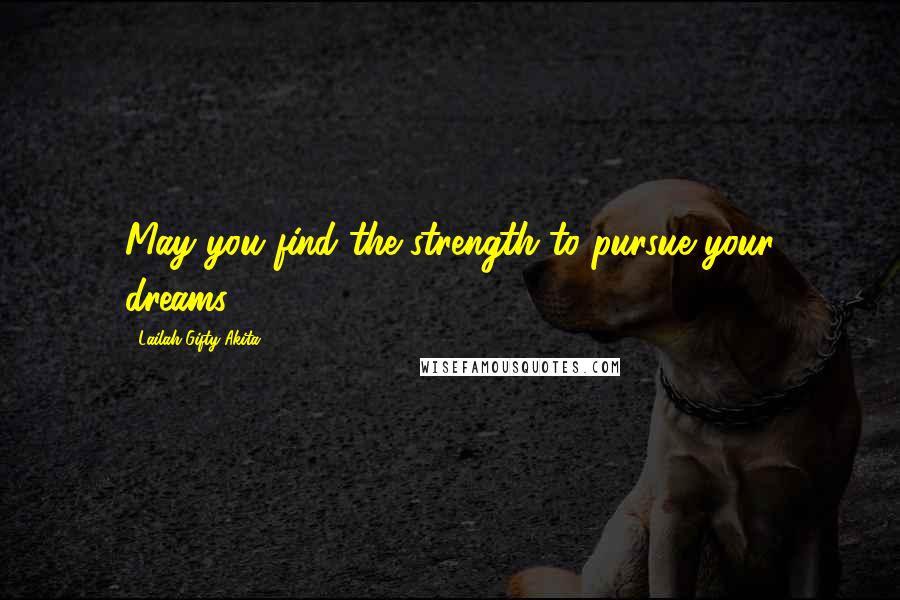 Lailah Gifty Akita Quotes: May you find the strength to pursue your dreams.