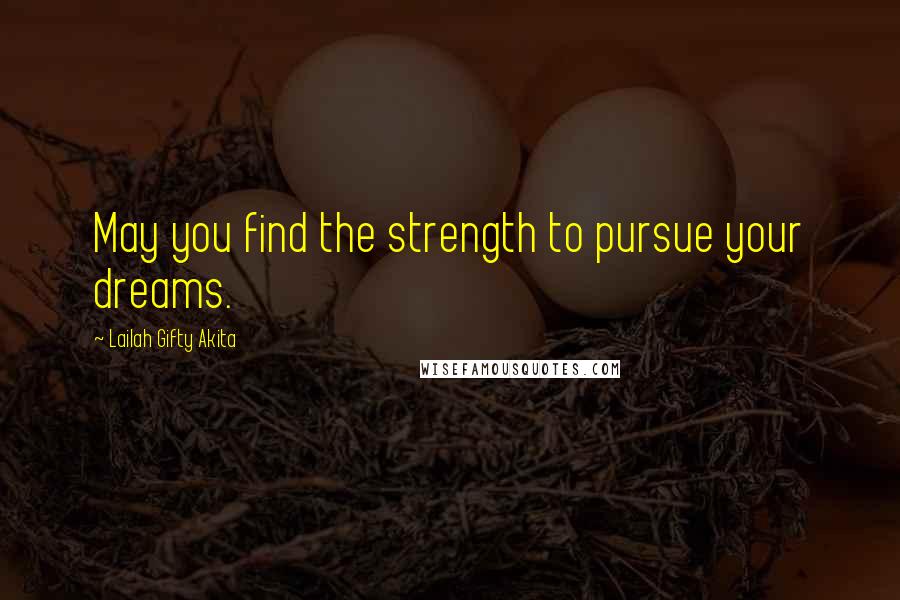 Lailah Gifty Akita Quotes: May you find the strength to pursue your dreams.