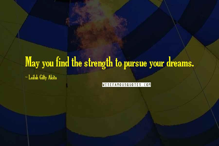 Lailah Gifty Akita Quotes: May you find the strength to pursue your dreams.