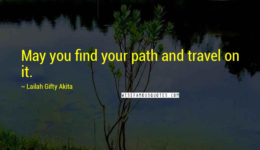 Lailah Gifty Akita Quotes: May you find your path and travel on it.