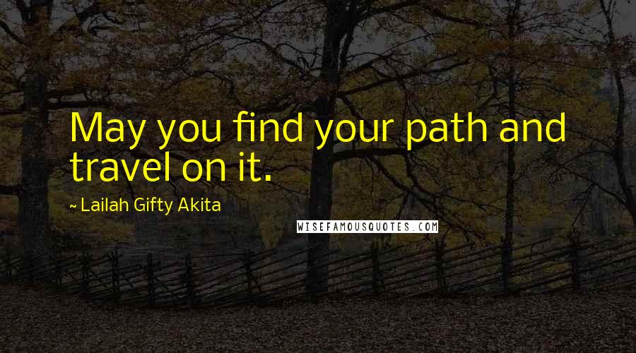 Lailah Gifty Akita Quotes: May you find your path and travel on it.