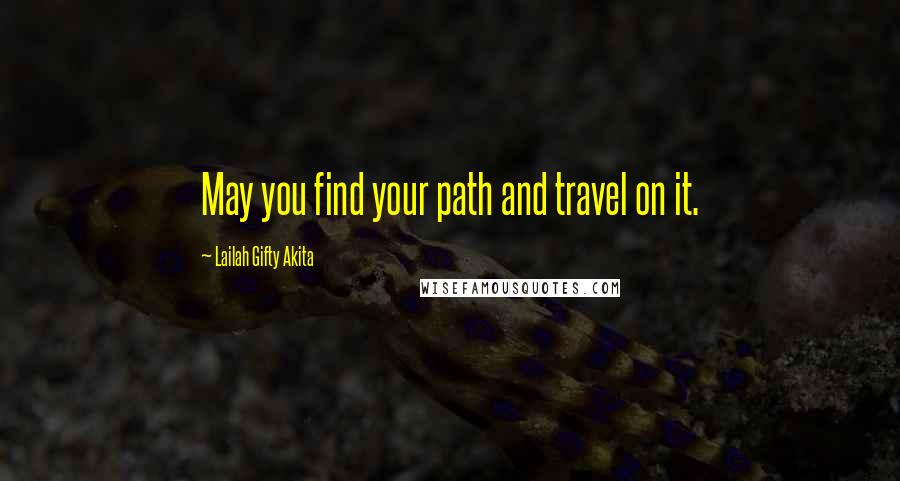 Lailah Gifty Akita Quotes: May you find your path and travel on it.