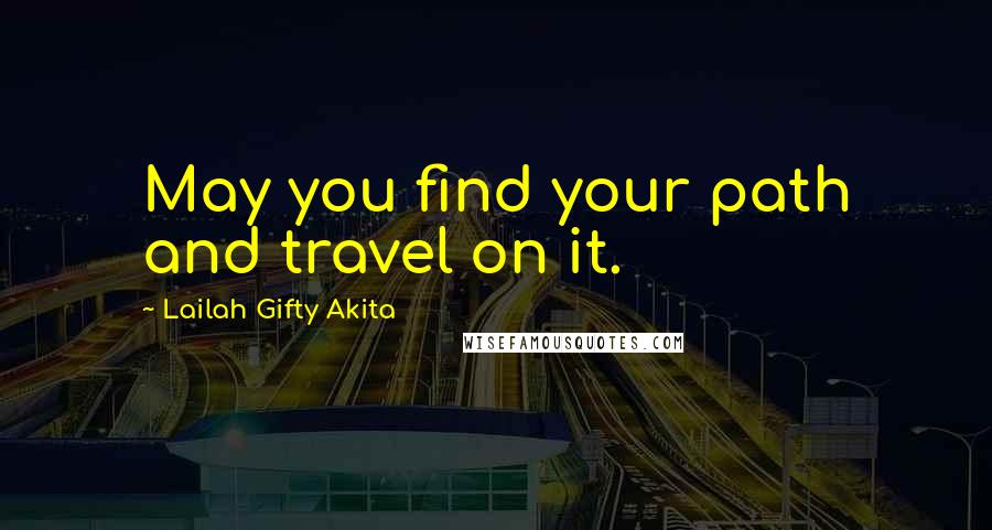 Lailah Gifty Akita Quotes: May you find your path and travel on it.