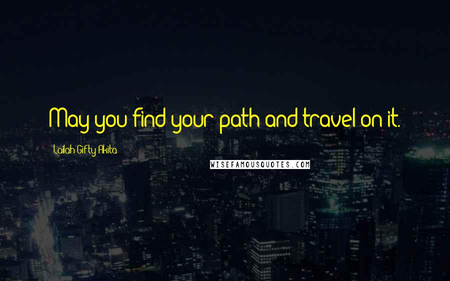 Lailah Gifty Akita Quotes: May you find your path and travel on it.