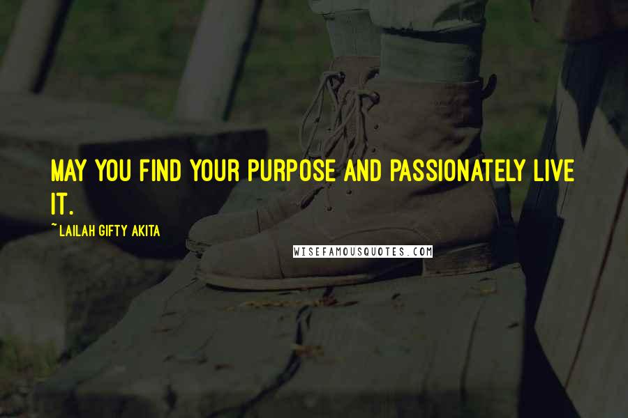 Lailah Gifty Akita Quotes: May you find your purpose and passionately live it.