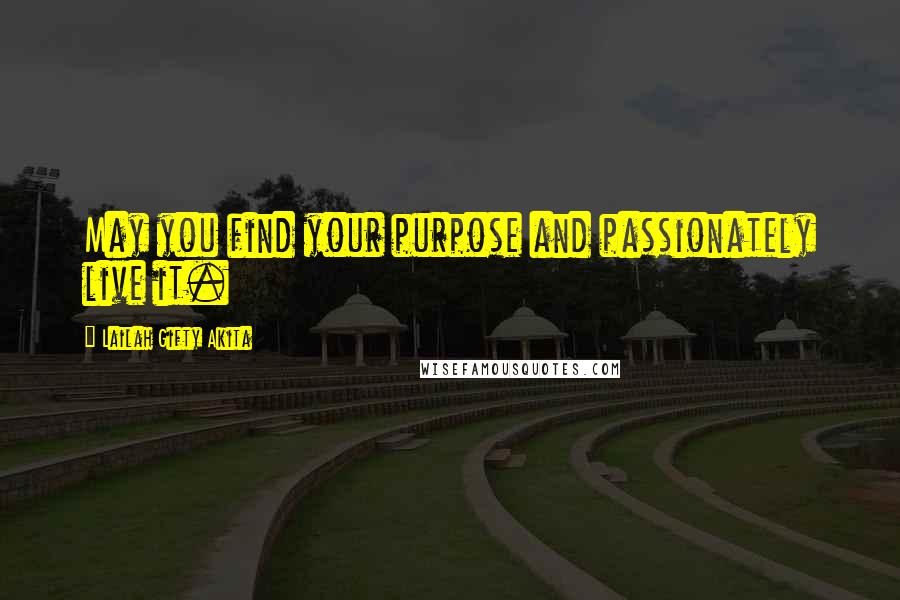 Lailah Gifty Akita Quotes: May you find your purpose and passionately live it.