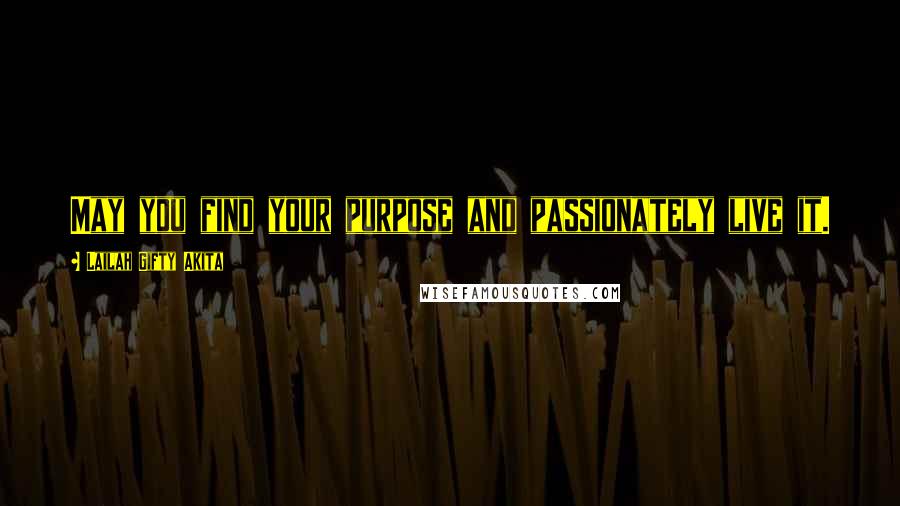 Lailah Gifty Akita Quotes: May you find your purpose and passionately live it.