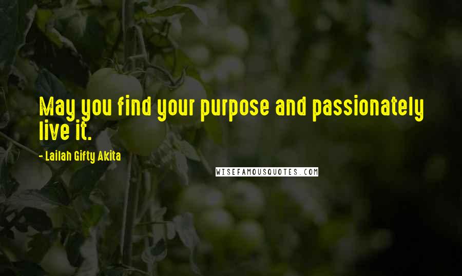 Lailah Gifty Akita Quotes: May you find your purpose and passionately live it.