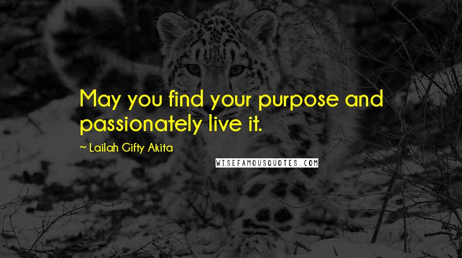 Lailah Gifty Akita Quotes: May you find your purpose and passionately live it.