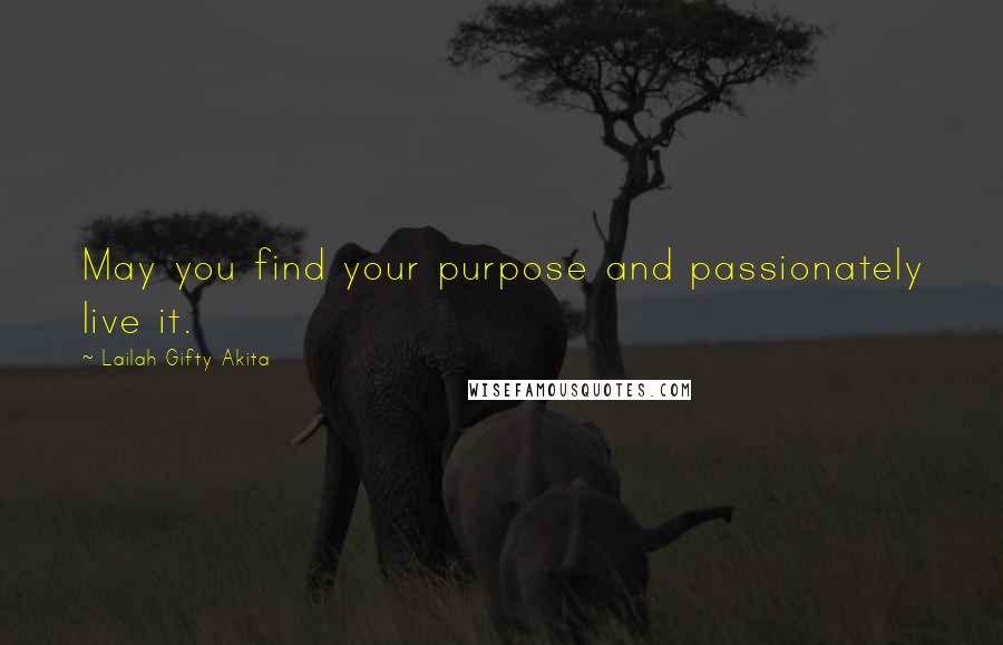 Lailah Gifty Akita Quotes: May you find your purpose and passionately live it.