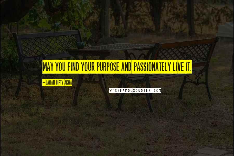 Lailah Gifty Akita Quotes: May you find your purpose and passionately live it.