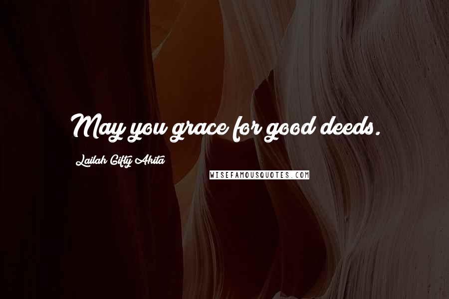 Lailah Gifty Akita Quotes: May you grace for good deeds.