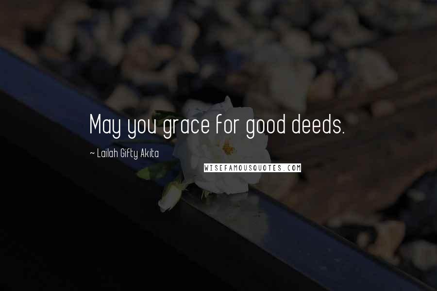 Lailah Gifty Akita Quotes: May you grace for good deeds.