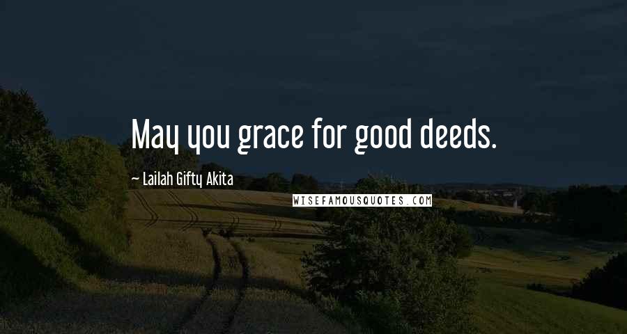 Lailah Gifty Akita Quotes: May you grace for good deeds.