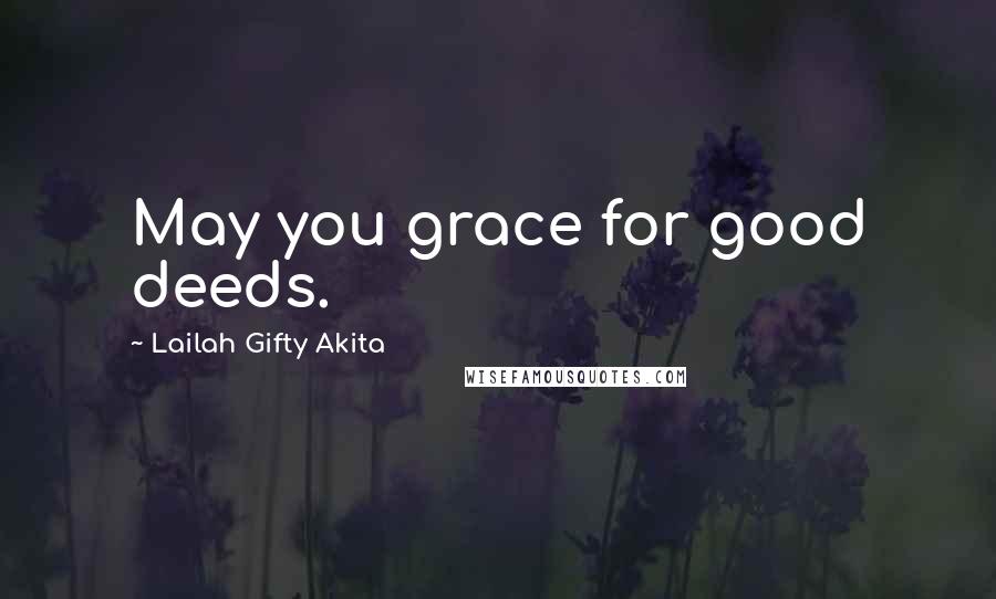 Lailah Gifty Akita Quotes: May you grace for good deeds.