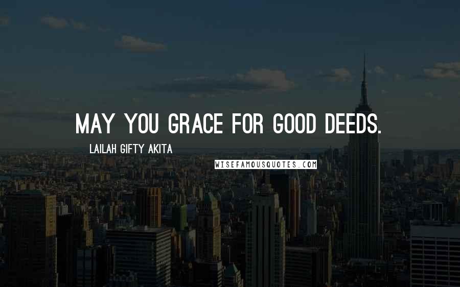 Lailah Gifty Akita Quotes: May you grace for good deeds.