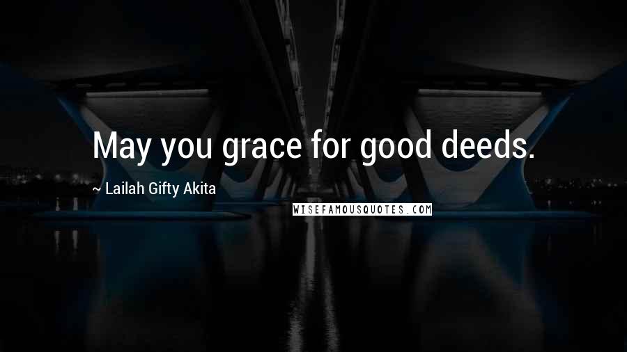 Lailah Gifty Akita Quotes: May you grace for good deeds.