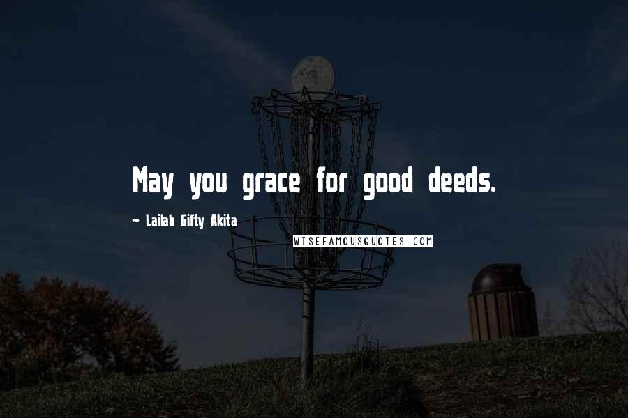 Lailah Gifty Akita Quotes: May you grace for good deeds.