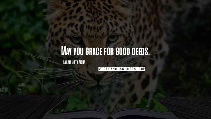 Lailah Gifty Akita Quotes: May you grace for good deeds.