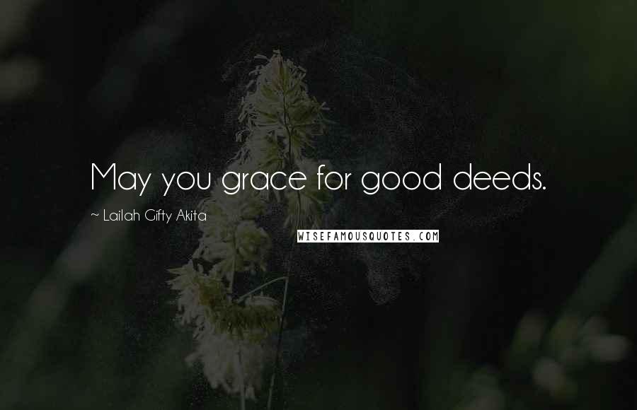 Lailah Gifty Akita Quotes: May you grace for good deeds.