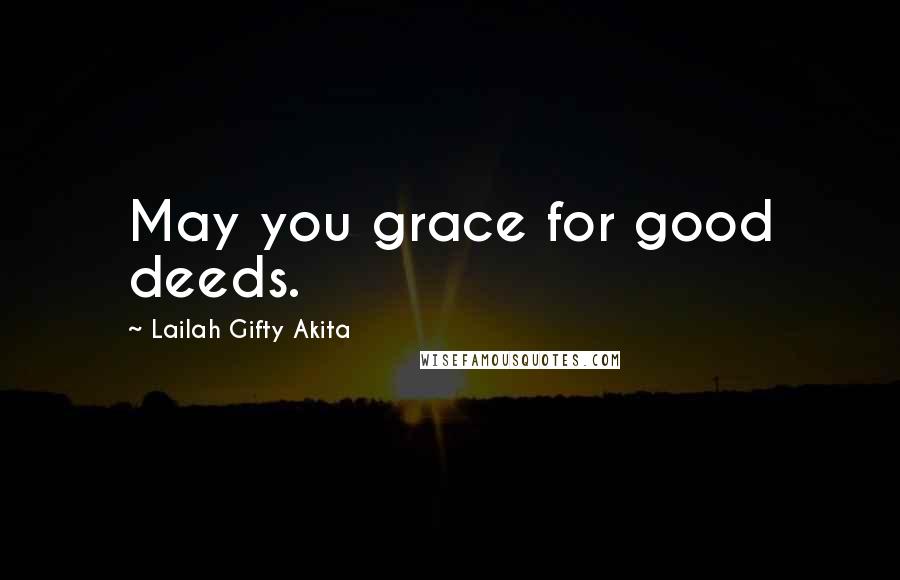Lailah Gifty Akita Quotes: May you grace for good deeds.