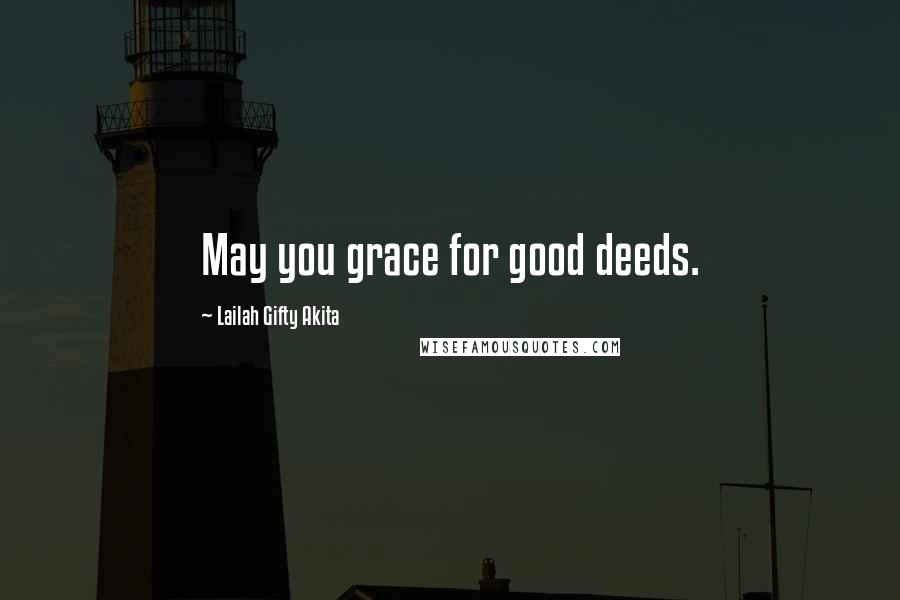 Lailah Gifty Akita Quotes: May you grace for good deeds.