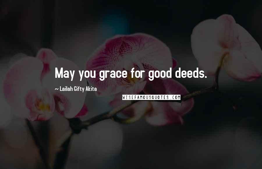 Lailah Gifty Akita Quotes: May you grace for good deeds.