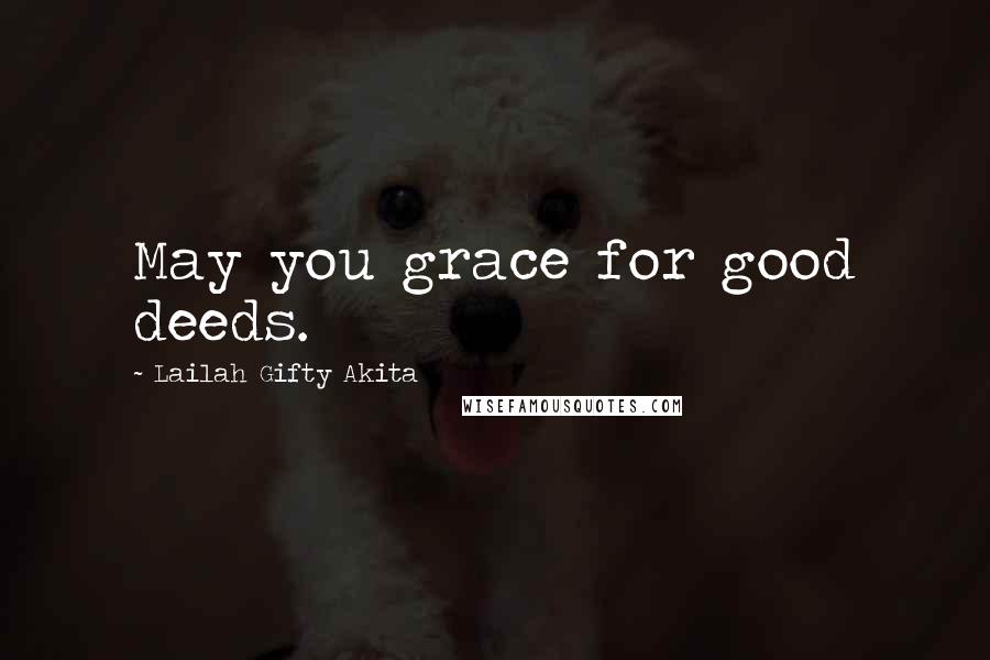 Lailah Gifty Akita Quotes: May you grace for good deeds.