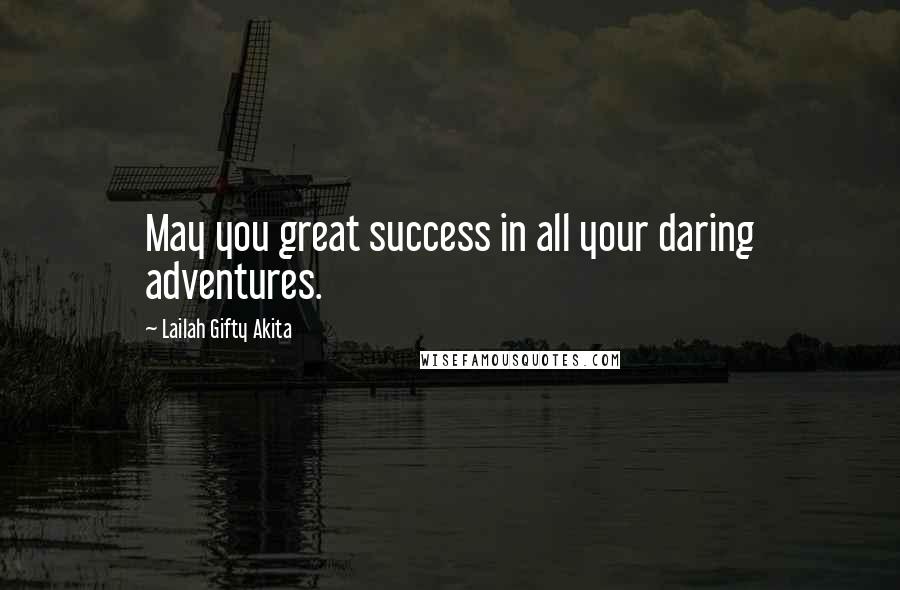 Lailah Gifty Akita Quotes: May you great success in all your daring adventures.