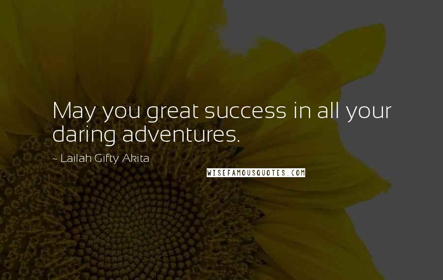 Lailah Gifty Akita Quotes: May you great success in all your daring adventures.