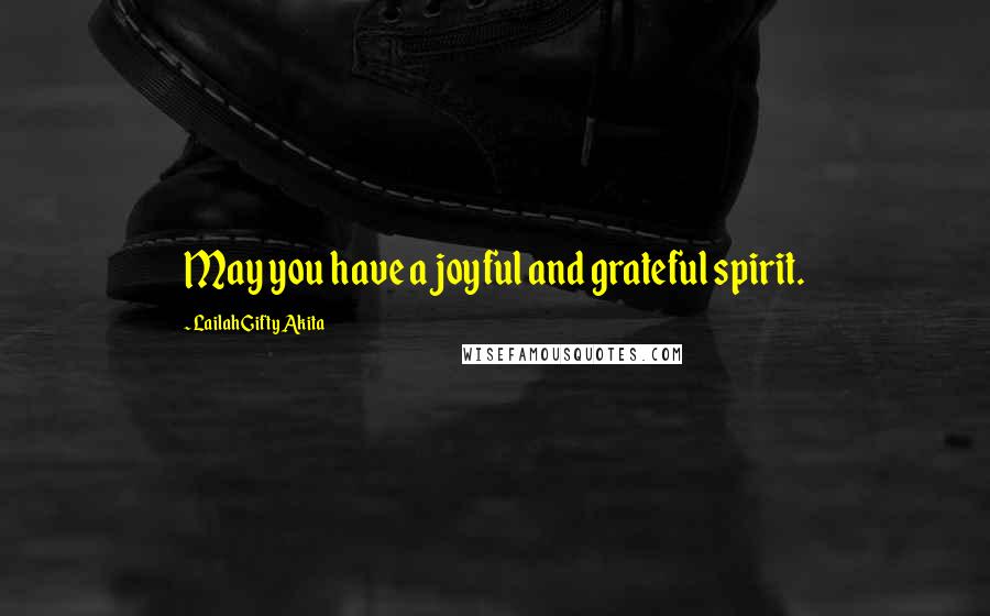 Lailah Gifty Akita Quotes: May you have a joyful and grateful spirit.