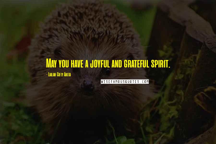 Lailah Gifty Akita Quotes: May you have a joyful and grateful spirit.