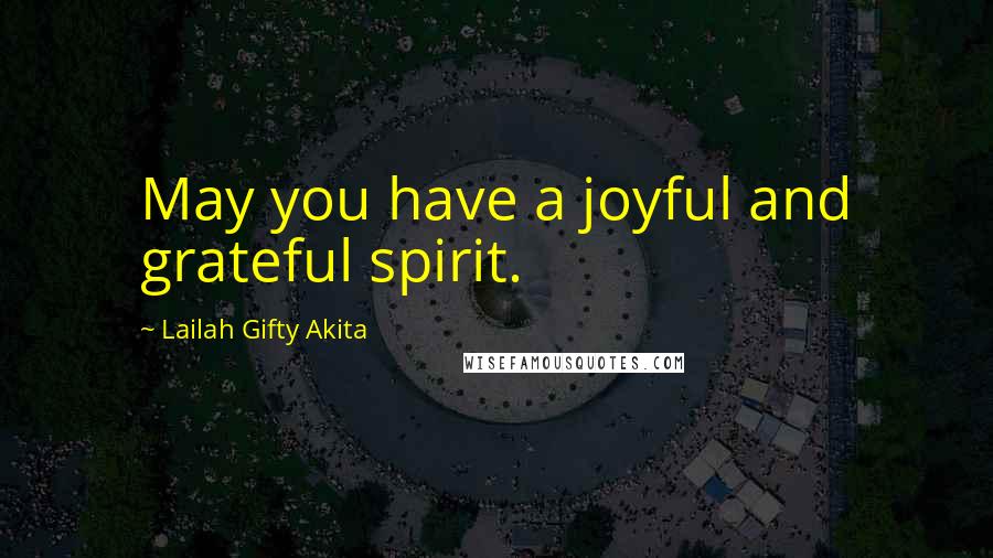 Lailah Gifty Akita Quotes: May you have a joyful and grateful spirit.