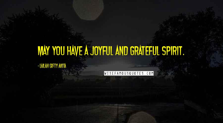 Lailah Gifty Akita Quotes: May you have a joyful and grateful spirit.