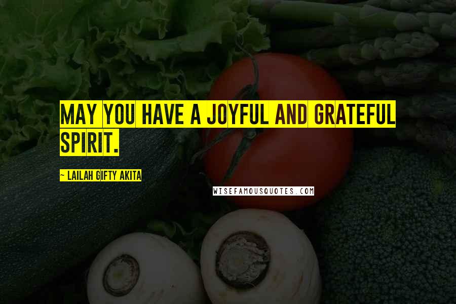 Lailah Gifty Akita Quotes: May you have a joyful and grateful spirit.