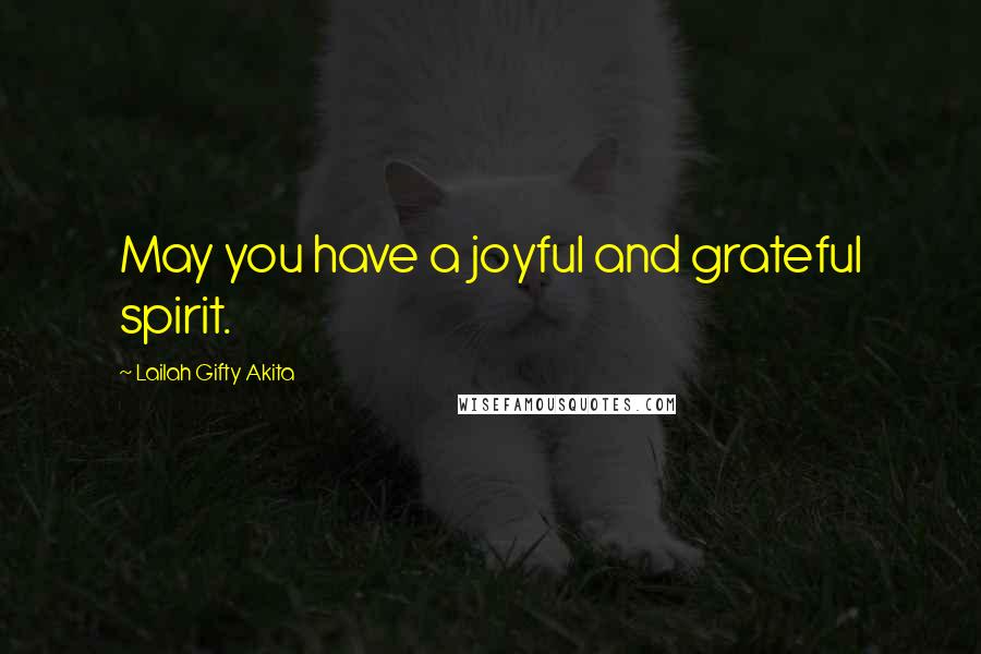 Lailah Gifty Akita Quotes: May you have a joyful and grateful spirit.