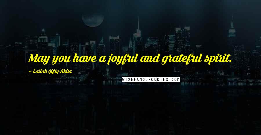 Lailah Gifty Akita Quotes: May you have a joyful and grateful spirit.