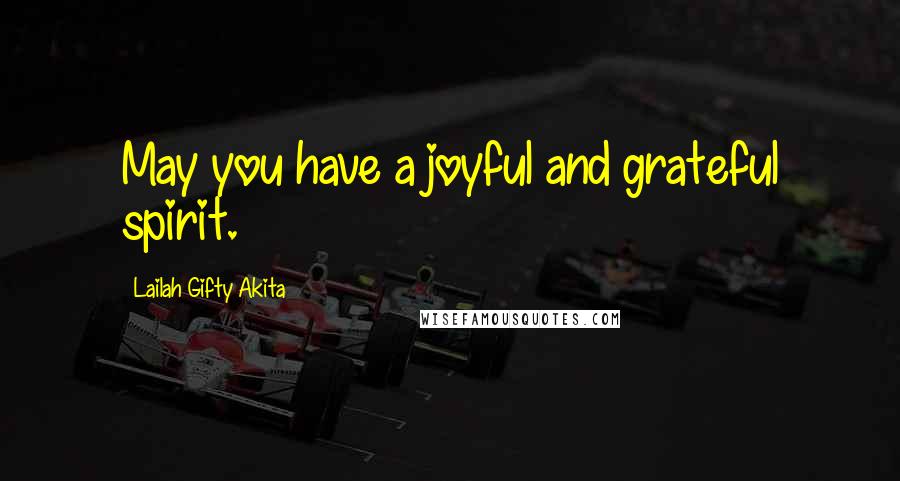 Lailah Gifty Akita Quotes: May you have a joyful and grateful spirit.