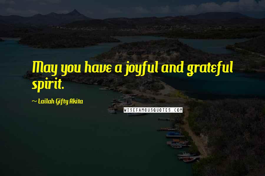 Lailah Gifty Akita Quotes: May you have a joyful and grateful spirit.