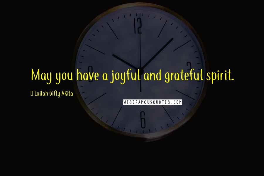 Lailah Gifty Akita Quotes: May you have a joyful and grateful spirit.