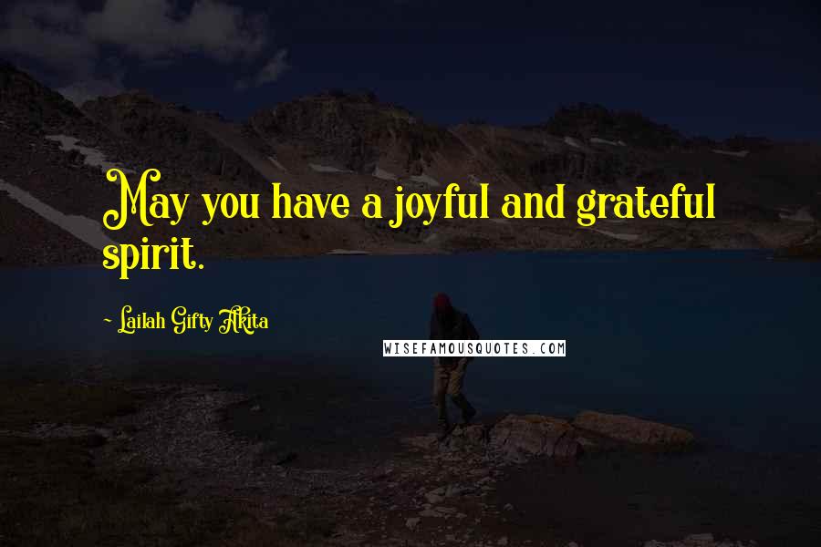 Lailah Gifty Akita Quotes: May you have a joyful and grateful spirit.