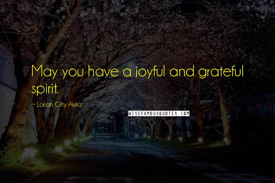 Lailah Gifty Akita Quotes: May you have a joyful and grateful spirit.